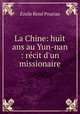 La Chine: huit ans au Yun-nan : recit d