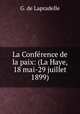 La Conference de la paix: (La Haye, 18 mai-29 juillet 1899), G. de Lapradelle 