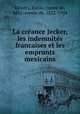 La cre?ance Jecker, les indemnite?s francaises et les emprunts mexicains, E?mile Ke?ratry 