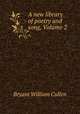 A new library of poetry and song, Volume 2, Bryant William Cullen 