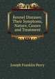 Kennel Diseases: Their Symptoms, Nature, Causes and Treatment, Joseph Franklin Perry 