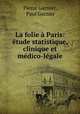 La folie a Paris: etude statistique, clinique et medico-legale, Pierre Garnier, Paul Garnier 