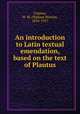 An introduction to Latin textual emendation, based on the text of Plautus, Lindsay, W. M. (Wallace Martin), 1858-1937 