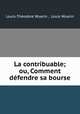La contribuable; ou, Comment defendre sa bourse, Louis-Theodore Wuarin 