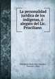 La personalidad juridica de los indigenas, o alegato del Lic. Prisciliano ., Prisciliano Maria Diaz Gonzalez 