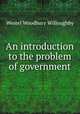 An introduction to the problem of government, Westel Woodbury Willoughby 