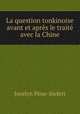 La question tonkinoise avant et apres le traite avec la Chine, Jocelyn Pene-Siefert 