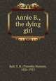 Annie B., the dying girl, Ball, T. H. (Timothy Horton), 1826-1913 