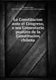 La Constitucion ante el Congreso, o sea Comentario positivo de la Constitucion chilena, Jorge Huneeus 