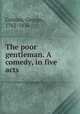 The poor gentleman. A comedy, in five acts, Colman, George, 1762-1836 