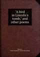 "A bird in Lincoln`s tomb," and other poems, Bennett, Emily Thacher B. [from old catalog] 