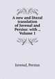 A new and literal translation of Juvenal and Persius: with ., Volume 1, Juvenal, Persius 