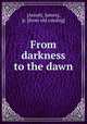 From darkness to the dawn, [Arnott, James], jr. [from old catalog] 
