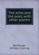 The echo and the poet, with other poems, Bamburgh, William Cushing 