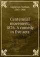 Centennial movement. 1876. A comedy in five acts, Appleton, Nathan, 1843-1906 