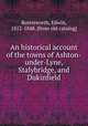 An historical account of the towns of Ashton-under-Lyne, Stalybridge, and Dukinfield, Butterworth, Edwin, 1812-1848. [from old catalog] 
