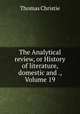 The Analytical review, or History of literature, domestic and ., Volume 19, Christie Thomas 