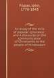 An essay of the evils of popular ignorance : and A discourse on the communication of Christianity to the people of Hindoostan, Foster, John, 1770-1843 