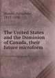 The United States and the Dominion of Canada, their future microform, Monro, Alexander, 1813-1896 