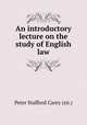 An introductory lecture on the study of English law, Peter Stafford Carey (sir.) 