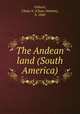 The Andean land (South America), Osborn, Chase S. (Chase Salmon), b. 1860 