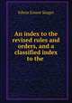 An index to the revised rules and orders, and a classified index to the ., Edwin Ernest Seager 