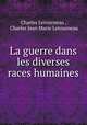 La guerre dans les diverses races humaines, Charles Letourneau , Charles Jean Marie Letourneau 