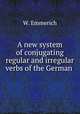 A new system of conjugating regular and irregular verbs of the German ., W. Emmerich 