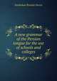 A new grammar of the Persian tongue for the use of schools and colleges, Sorabshaw Byramji Doctor 