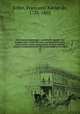 Dictionnaire historique : ou histoire abrge des hommes qui se sont fait nom par leur gnie, leurs talens, leurs vertus, leurs erreurs ou leurs crimes, depuis le commencement du monde jusqu`a nos jours. 13, Francois-Xavier Feller 