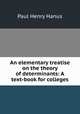 An elementary treatise on the theory of determinants: A text-book for colleges, Paul Henry Hanus 