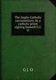 The Anglo-Catholic sacramentary, by a catholic priest signing himself G.J.O, G J. O 