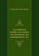 La solidarite sociale, ses causes, son evolution, ses consequences: ses ., Guillaume Leonce Duprat 