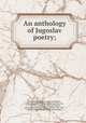 An anthology of Jugoslav poetry;, Stanoyevich, Beatrice Louise Stevenson, 1887- [from old catalog] ed,Bowring, John, Sir, 1792-1872, [from old catalog] tr,Lytton, Edward Robert Bulwer Lytton, Earl of, 1831-1891, tr,Wiles, James William, [from old catalog] tr 