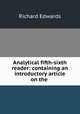 Analytical fifth-sixth reader: containing an introductory article on the ., Richard Edwards 