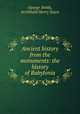 Ancient history from the monuments: the history of Babylonia, George Smith, Archibald Henry Sayce 