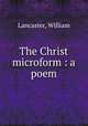 The Christ microform : a poem, Lancaster, William 