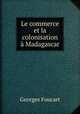 Le commerce et la colonisation a Madagascar, Georges Foucart 