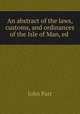 An abstract of the laws, customs, and ordinances of the Isle of Man, ed ., John Parr 