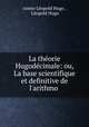 La theorie Hugodecimale: ou, La base scientifique et definitive de l