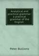 Analytical and practical grammar: a practical grammar of the English ., Peter Bullions 