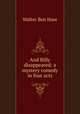 And Billy disappeared: a mystery comedy in four acts, Walter Ben Hare 