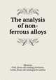 The analysis of non-ferrous alloys, Ibbotson, Fred. [from old catalog],Aitchison, Leslie, [from old catalog] joint author 