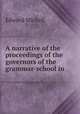 A narrative of the proceedings of the governors of the grammar-school in ., Edward Michell 