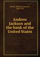 Andrew Jackson and the bank of the United States, Royall, William Lawrence, 1844-1911 
