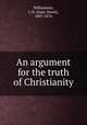 An argument for the truth of Christianity, Williamson, I. D. (Isaac Dowd), 1807-1876 