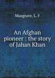 An Afghan pioneer : the story of Jahan Khan, Musgrave, L. F 