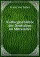Kulturgeschichte der Deutschen im Mittelalter, Franz von Loher 