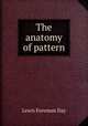 The anatomy of pattern, Lewis Foreman Day 