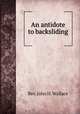 An antidote to backsliding, Rev. John H. Wallace 
